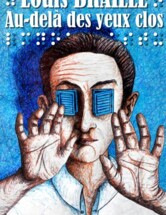 Louis Braille, au-delà des yeux clos